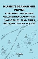 Munro's Seamanship Primer - Containing The Revised Collision Regulations Life Saving Rules, Grain Rules And Many Official Notices