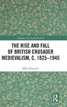 The Rise and Fall of British Crusader Medievalism, c.1825â  1945