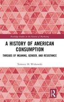 Routledge Studies in the History of Marketing-A History of American Consumption