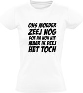 Ons moeder zeej nog doe da nou niet maar ik deej het toch | Dames T-shirt | Wit | Jan Biggel | Bier | Borrel | Feest | Carnaval | Oktoberfeest | Humor