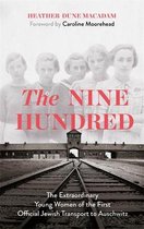 The Nine Hundred The Extraordinary Young Women of the First Official Jewish Transport to Auschwitz