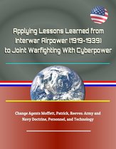Applying Lessons Learned from Interwar Airpower (1919-1939) to Joint Warfighting With Cyberpower - Change Agents Moffett, Patrick, Reeves; Army and Navy Doctrine, Personnel, and Technology