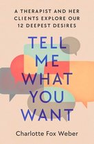 Tell Me What You Want: A Therapist and Her Clients Explore Our 12 Deepest Desires