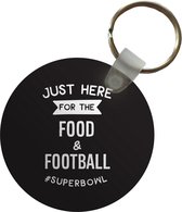 Sleutelhanger - Quotes - Just here for the food & football #superbowl - Sport - Spreuken - Plastic - Rond - Uitdeelcadeautjes