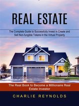 Real Estate: The Complete Guide to Successfully Invest in Create and Sell Non-fungible Tokens in the Virtual Property (The Real Book to Become a Millionaire Real Estate Investor)