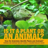 Is It a Plant or an Animal? How Do Scientists Identify Plants and Animals? Compare and Contrast Biology Grade 3 Children's Biology Books