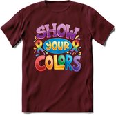 Show Your Colors | Pride T-Shirt | Grappig LHBTIQ+ / LGBTQ / Gay / Homo / Lesbi Cadeau Shirt | Dames - Heren - Unisex | Tshirt Kleding Kado | - Burgundy - S