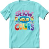 Show Your Colors | Pride T-Shirt | Grappig LHBTIQ+ / LGBTQ / Gay / Homo / Lesbi Cadeau Shirt | Dames - Heren - Unisex | Tshirt Kleding Kado | - Licht Blauw - L