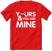 I Am Yours and You Are Mine - Valentijn T-Shirt | Grappig Valentijnsdag Cadeautje voor Hem en Haar | Dames - Heren - Unisex | Kleding Cadeau | - Rood - M