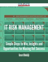 IT Risk Management - Simple Steps to Win, Insights and Opportunities for Maxing Out Success