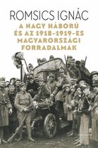 A Nagy Háború és az 1918-1919-es magyarországi forradalmak