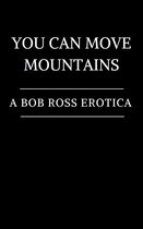 You Can Move Mountains: A Bob Ross Erotica