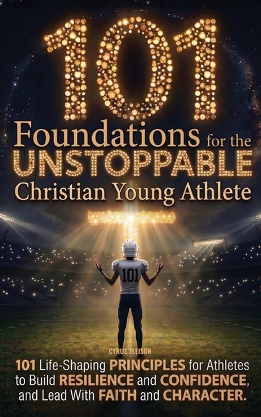 101 Foundations for the Unstoppable Christian Young Athlete, Cyrus ...