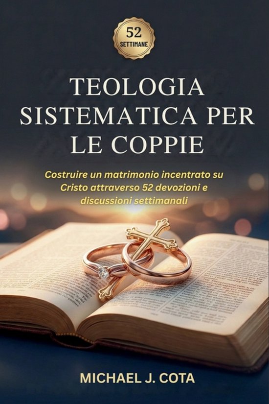 Teologia sistematica per le coppie: Costruire un matrimonio incentrato su Cristo attraverso 52 devozioni e discussioni settimanali
