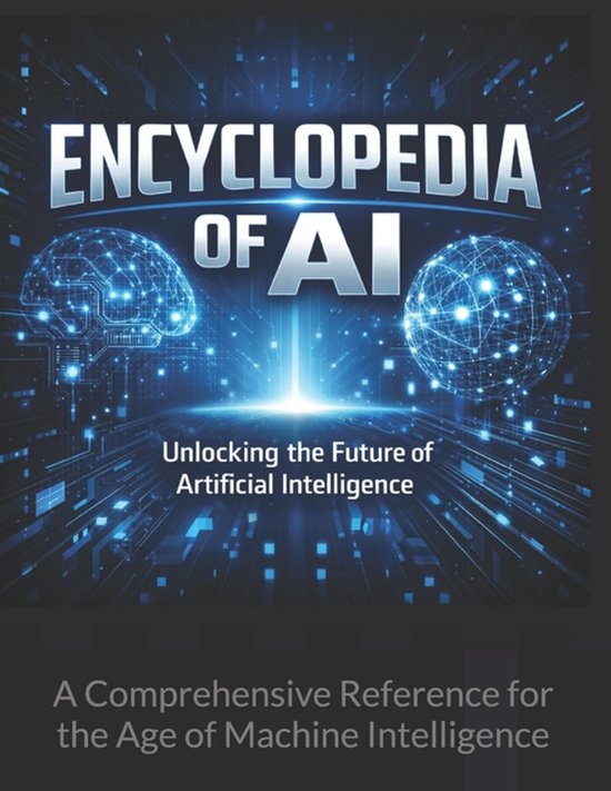 Encyclopedie van AI: Ontgrendel de Toekomst van Kunstmatige Intelligentie. Een Uitgebreide Referentie voor het Tijdperk van Machine Intelligentie.