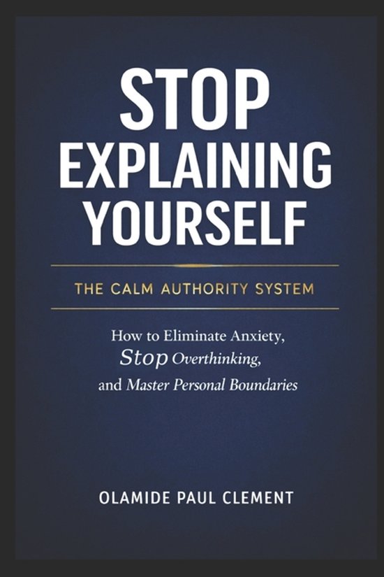 The Calm Authority System Series(tm)- Stop Explaining Yourse ... - cover