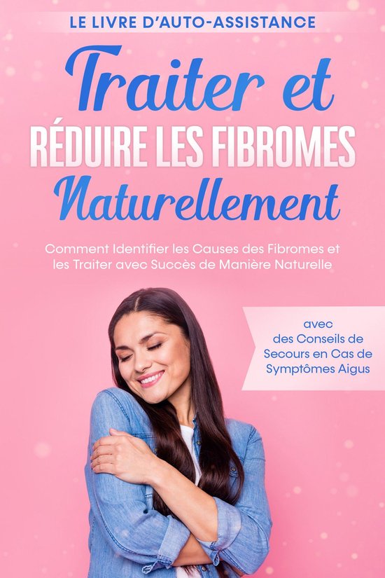 Traiter et Réduire les Fibromes Naturellement – Le Livre  ... - cover