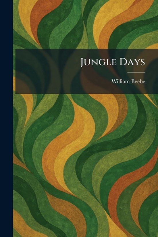 Boekomslag Jungle Days door William Beebe met een golvend patroon in tinten groen, oranje en geel.