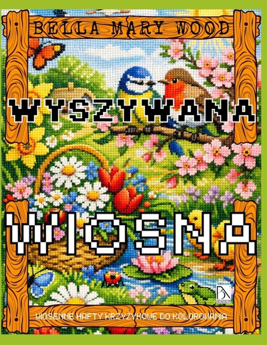 Wyszywana Wiosna, czyli wiosenne hafty krzyżykowe do koloro ... - cover