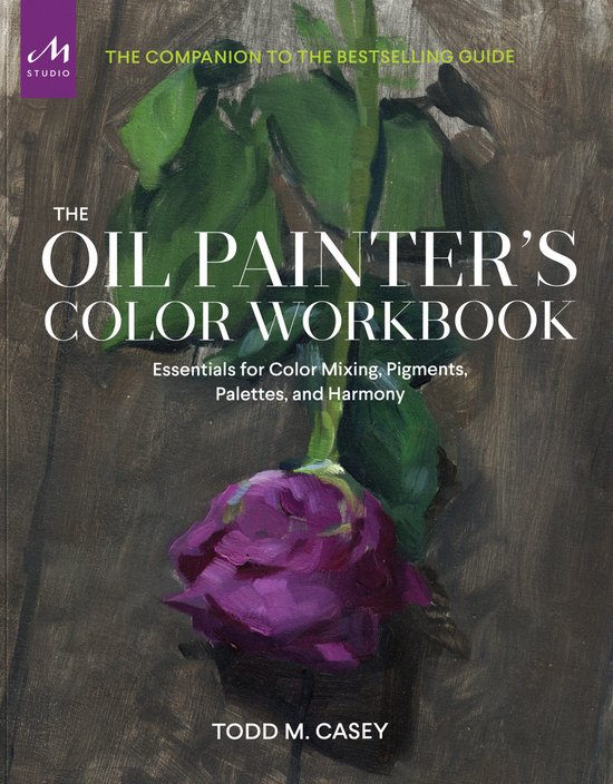Het Olieverf Schilders Kleuren Werkboek. Essentials voor Kleurmenging, Pigmenten, Paletten en Harmonie door Todd M. Casey.