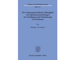 Die Verfassungsrechtliche Zulässigkeit Von Eigentumsentziehungen Zur Verfolgung Und Verhinderung Von Straftaten
