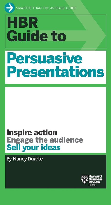 HBR Gids voor Overtuigende Presentaties: Inspireer actie, Betrek het publiek, Verkoop uw ideeën. Door Nancy Duarte.