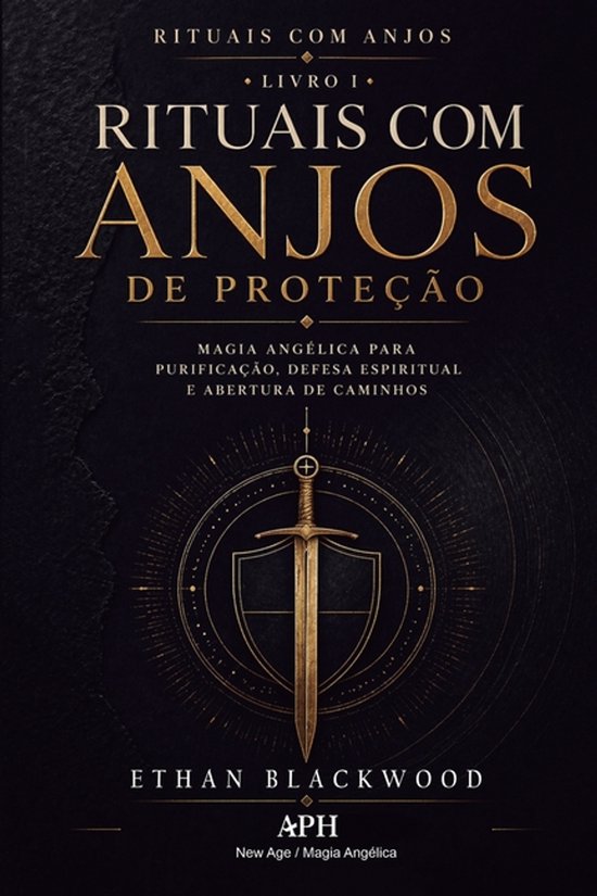 Rituais com Anjos de Proteï¿½ï¿½o: Rituais com Anjos - Livro I - Magia angï¿½lica para purificaï¿½ï¿½o, defesa espiritual e abertura de caminhos