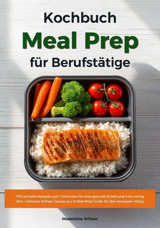 Meal Prep Kochbuch für Berufstätige: 700 schnelle Rezepte  ... - cover