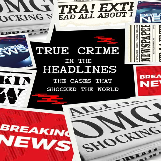 True Crime in the Headlines: The Cases That Shocked the Worl ... - cover