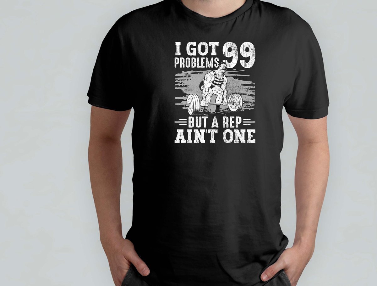 I Got 99 Problems - T Shirt - GymLife - WorkoutGoals - FitnessAddict - LiftHeavy - SportschoolLeven - TrainingsDoelen - KrachtTraining - ZwaarTillen