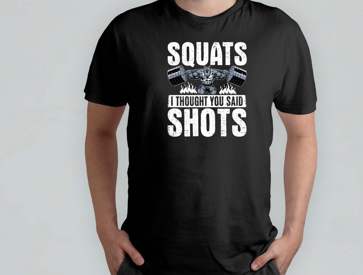 SQUATS I THOUGH YOU SAID SHOT'S - T Shirt - GymLife - WorkoutGoals - FitnessAddict - LiftHeavy - SportschoolLeven - TrainingsDoelen - KrachtTraining - ZwaarTillen