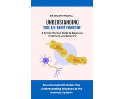 The NeuroHealth Collection: Understanding Diseases of the Nervous System 14 - Understanding Guillain-Barré Syndrome: A Comprehensive Guide to Diagnosis, Treatment, and Recovery