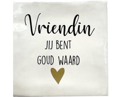 Tekst Tegeltje Vriendin jij bent goud waard - 10 x 10 cm - Lief Cadeau - Inclusief Plakhaakje - Merk Snoes