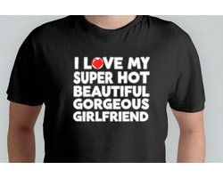 I Love My super Hot Beautiful Girlfriend - T Shirt - Funny - Sarcasm - Sarcastic - DarkHumor - Git - Cadeau - Grappig - Sarcastisch - DrogeHumor