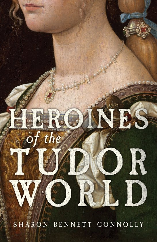 Couverture du livre 'Heroines of the Tudor World' avec un tableau d'une femme en robe verte, collier de perles et cheveux relevés.