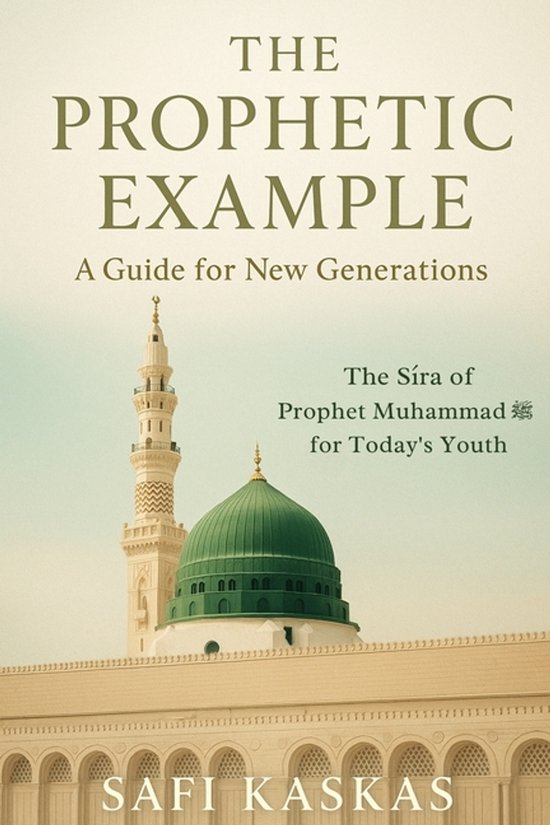 The Prophetic Example: A Guide for New Generations: The Sīra of Prophet ...