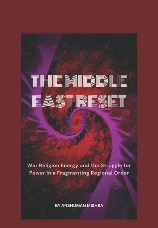 2025-2055: The New World Order - Geopolitics, Power, Conflict, and the Future of Nations-The Middle East Reset War Religion Energy and the Struggle for Power in a Fragmenting Regional Order