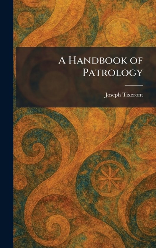 Boek omslag 'A Handbook of Patrology' door Joseph Tixeront, met een gedetailleerd patroon van spiralen en cirkels in oranje, bruine en blauwe tinten.