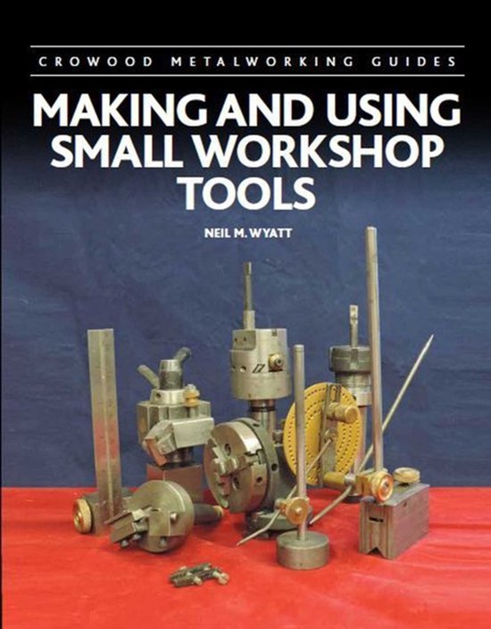 Crowood Metalworking Guides- Making and Using Small Workshop ... - cover