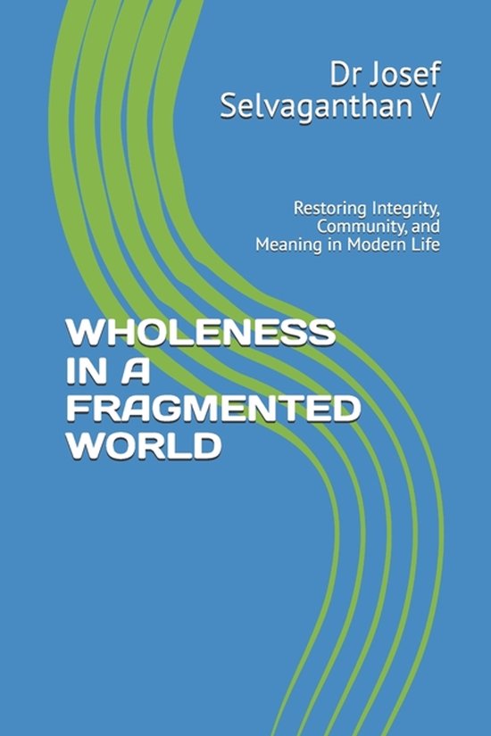 Wholeness in a Fragmented World: Restoring Integrity, Community, and ...