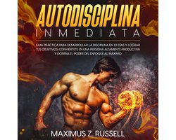 AUTODISCIPLINA INMEDIATA: GUÍA PRÁCTICA PARA DESARROLLAR LA DISCIPLINA EN 10 DÍAS Y LOGRAR TUS OBJETIVOS. CONVIÉRTETE EN UNA PERSONA ALTAMENTE PRODUCTIVA Y DOMINA EL PODER DEL ENFOQUE AL MÁXIMO