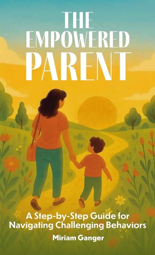 The Empowered Parent, A Step-by-Step Guide to Navigating Cha ... - cover