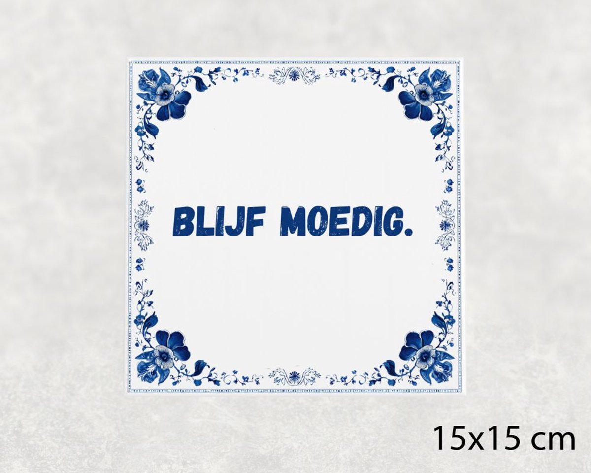 Spreuk tegel 15x15 cm Blijf moedig