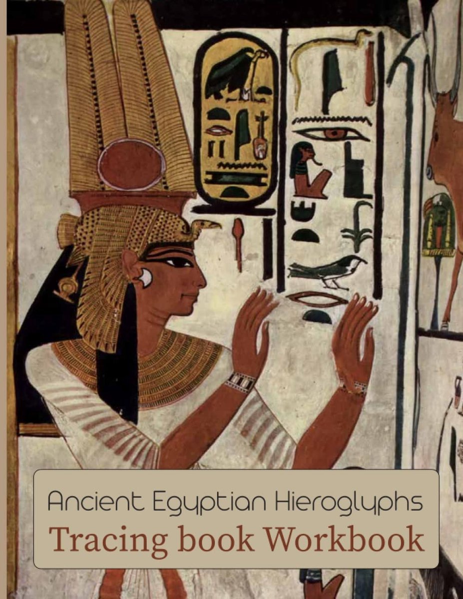 Leer Egyptische Hiërogliefen Schrijven en Lezen: Werkboek voor Beginners met Oefeningen en Tekeningen