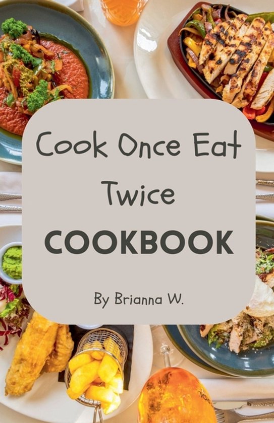 Cook Once Eat Twice Cookbook - cover