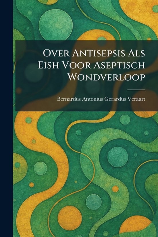 Over Antisepsis Als Eish Voor Aseptisch Wondverloop - cover