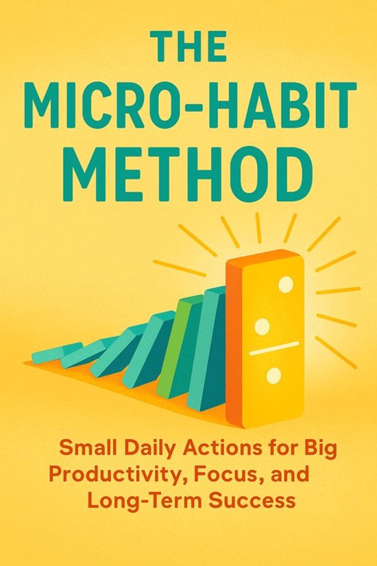 The Micro-Habit Method Small Daily Actions for Big Productiv ... - cover