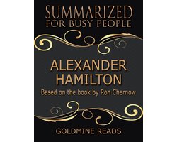 Alexander Hamilton - Summarized for Busy People: Based On the Book By Ron Chernow