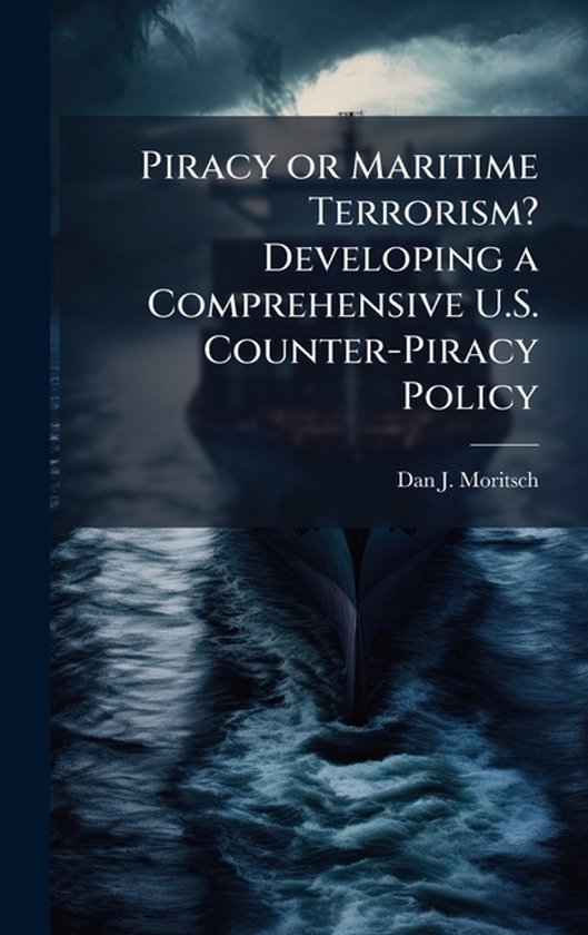 Piracy or Maritime Terrorism? Developing a Comprehensive U.S. Counter-Piracy Policy