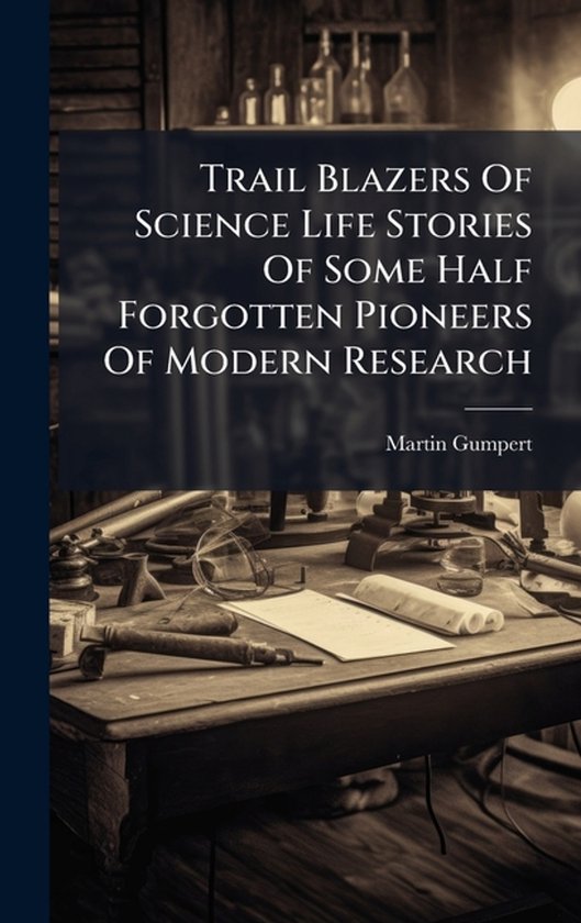 Trail Blazers Of Science Life Stories Of Some Half Forgotten ... - cover